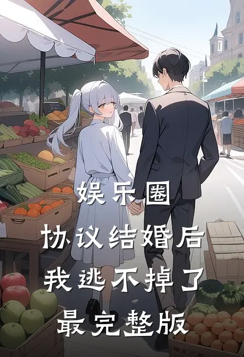 娱乐圈：协议结婚后我逃不掉了最完整版