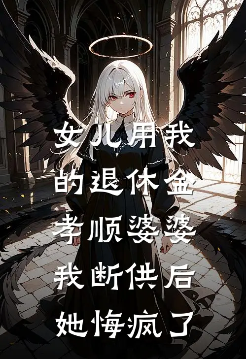 女儿用我的退休金孝顺婆婆，我断供后她悔疯了