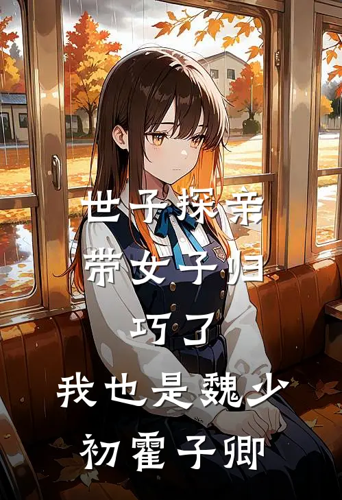 世子探亲带女子归，巧了，我也是魏少初霍子卿