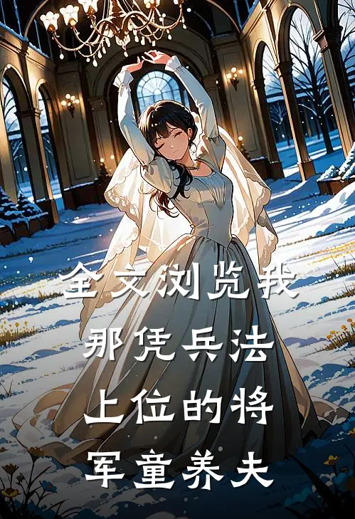 全文浏览我那凭兵法上位的将军童养夫