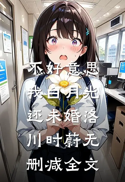 不好意思，我白月光还未婚洛川时蔚无删减全文