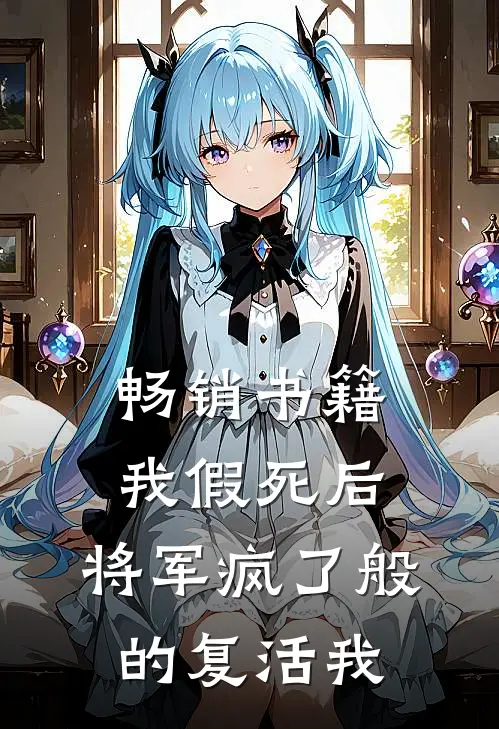 畅销书籍我假死后，将军疯了般的复活我