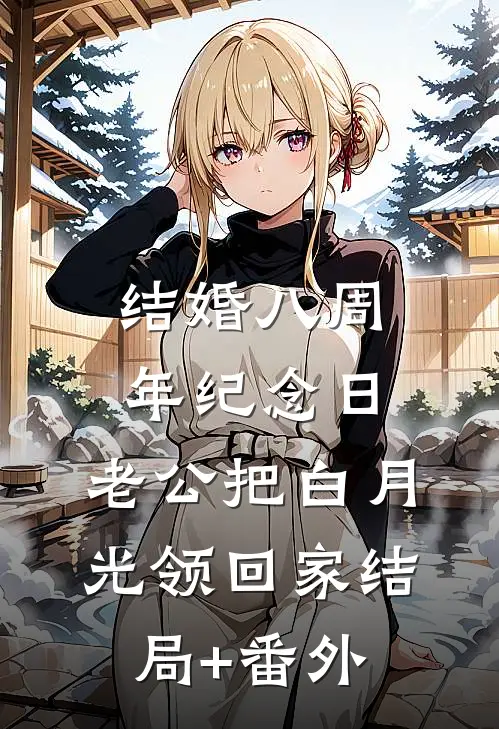 结婚八周年纪念日，老公把白月光领回家结局+番外