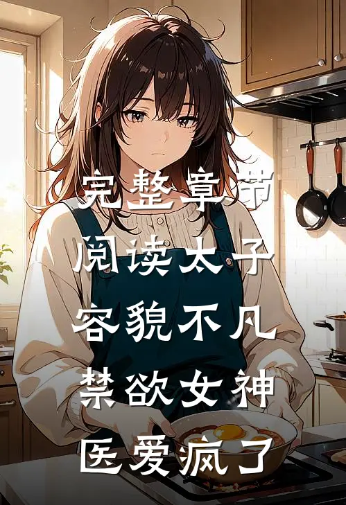 完整章节阅读太子容貌不凡，禁欲女神医爱疯了