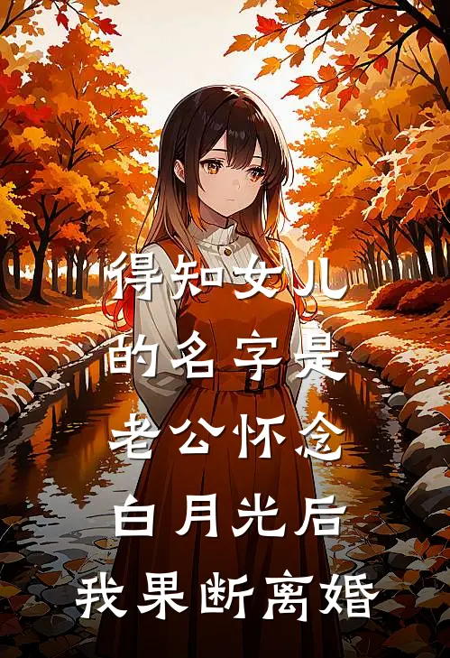 得知女儿的名字是老公怀念白月光后，我果断离婚