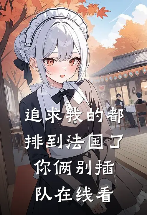 追求我的都排到法国了，你俩别插队在线看