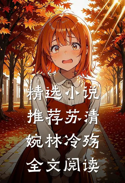 精选小说推荐苏清婉林冷殇全文阅读