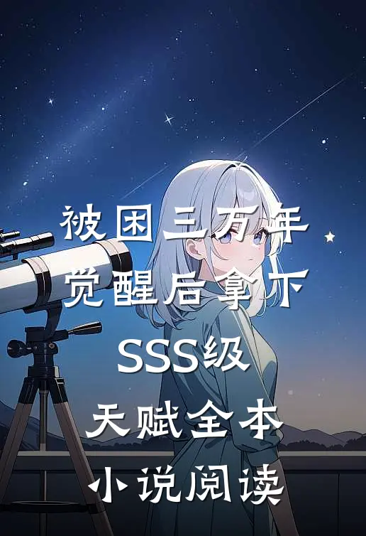 被困三万年，觉醒后拿下SSS级天赋全本小说阅读