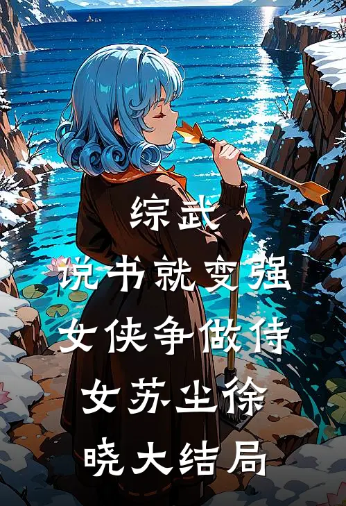 综武：说书就变强，女侠争做侍女苏尘徐晓大结局