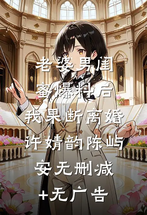 老婆男闺蜜爆料后，我果断离婚许婧韵陈屿安无删减+无广告