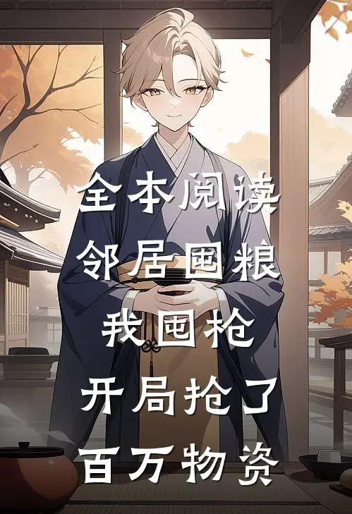全本阅读邻居囤粮我囤枪，开局抢了百万物资