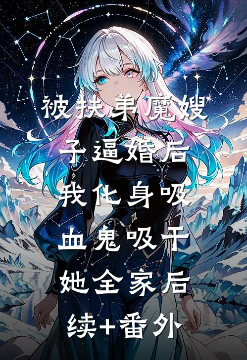 被扶弟魔嫂子逼婚后，我化身吸血鬼吸干她全家后续+番外