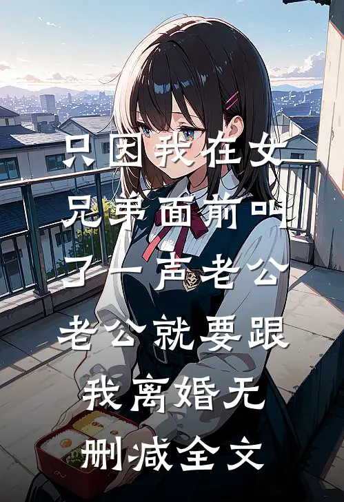 只因我在女兄弟面前叫了一声老公，老公就要跟我离婚无删减全文