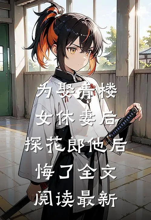 为娶青楼女休妻后，探花郎他后悔了全文阅读最新
