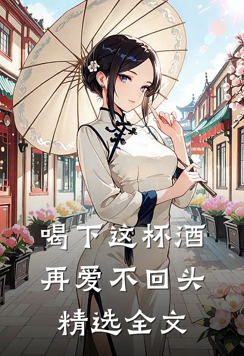 喝下这杯酒,再爱不回头精选全文