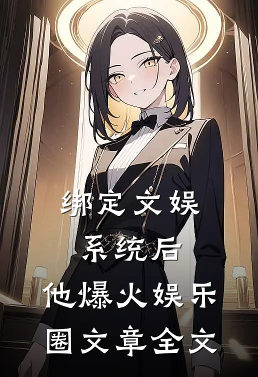 绑定文娱系统后，他爆火娱乐圈文章全文