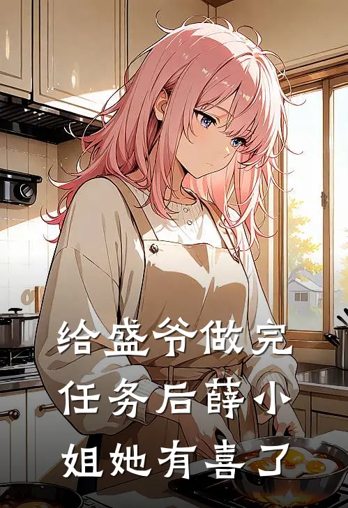给盛爷做完任务后薛小姐她有喜了