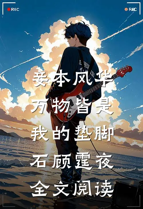 妾本风华，万物皆是我的垫脚石顾霆夜全文阅读