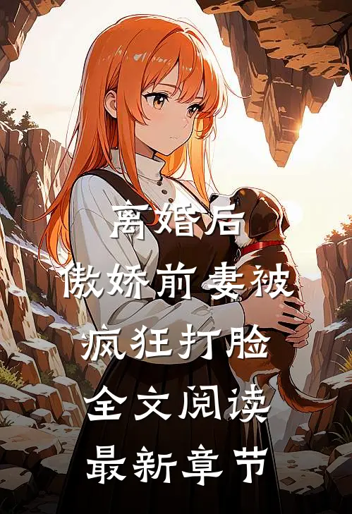 离婚后，傲娇前妻被疯狂打脸全文阅读最新章节