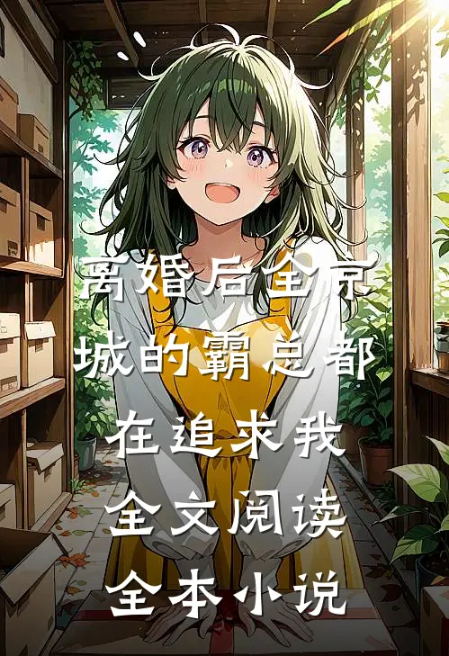离婚后全京城的霸总都在追求我全文阅读全本小说