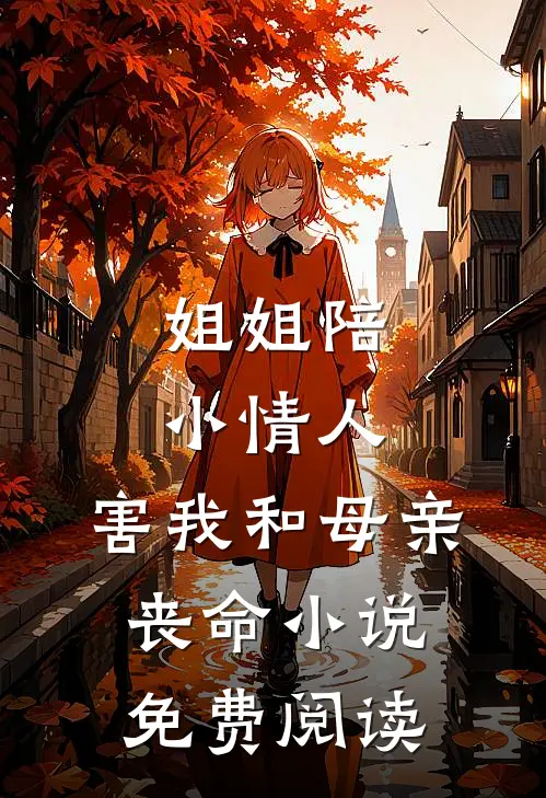 姐姐陪小情人，害我和母亲丧命小说免费阅读