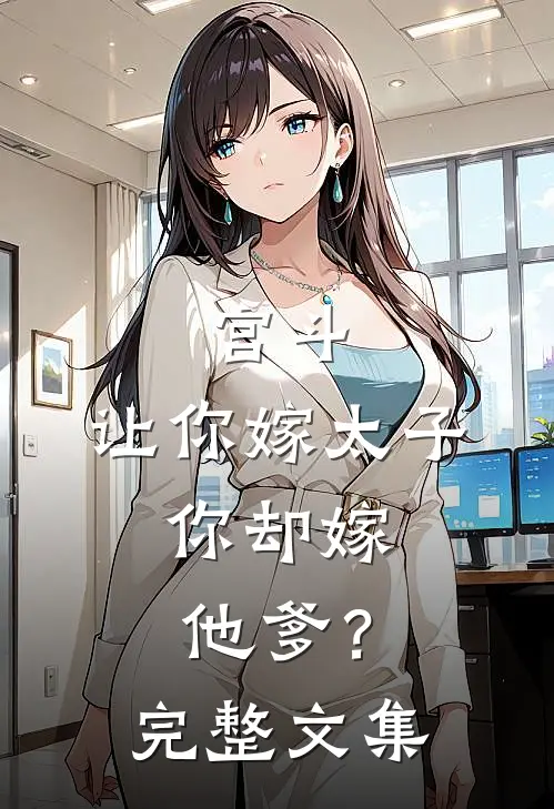 宫斗：让你嫁太子，你却嫁他爹？完整文集