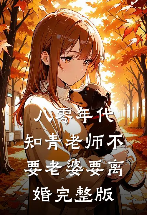 八零年代，知青老师不要老婆要离婚完整版