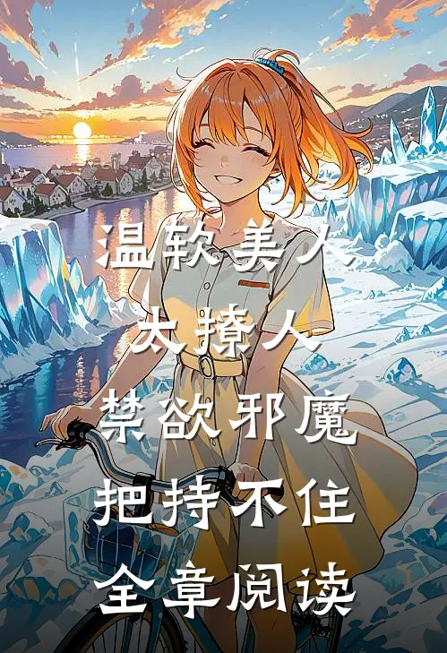 温软美人太撩人，禁欲邪魔把持不住全章阅读