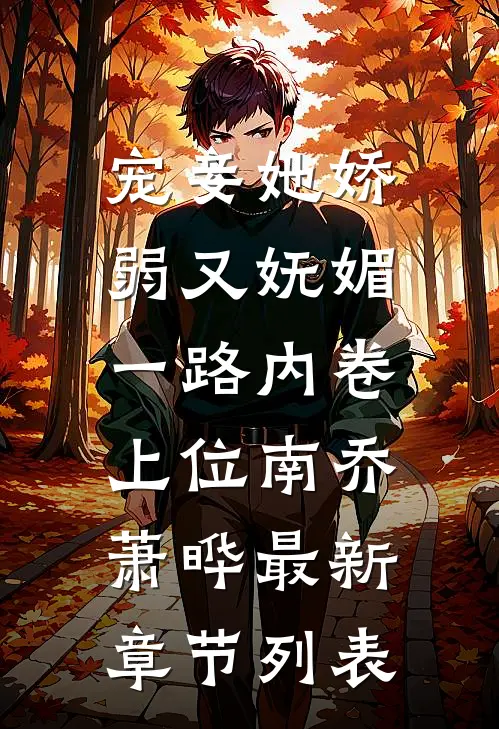 宠妾她娇弱又妩媚，一路内卷上位南乔萧晔最新章节列表
