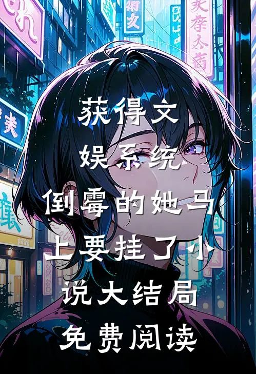 获得文娱系统，倒霉的她马上要挂了小说大结局免费阅读