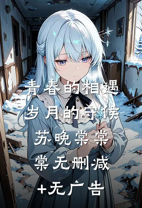 青春的相遇，岁月的守候苏晚棠棠棠无删减+无广告