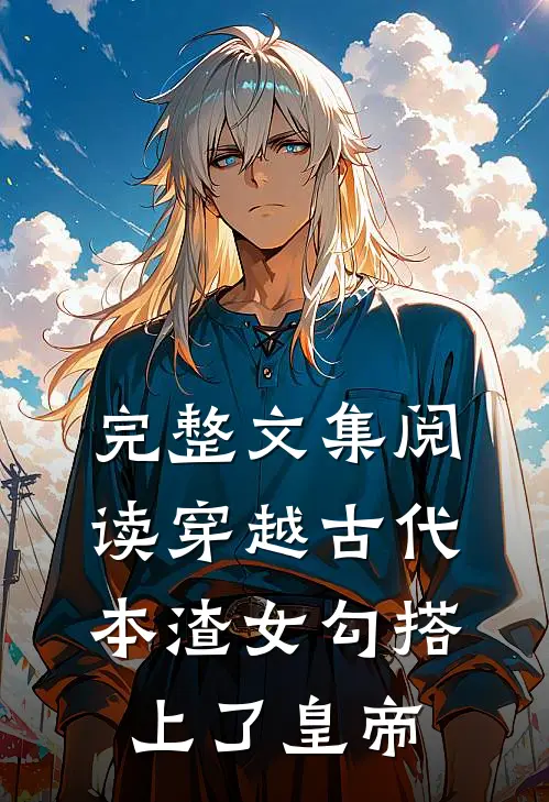 完整文集阅读穿越古代，本渣女勾搭上了皇帝