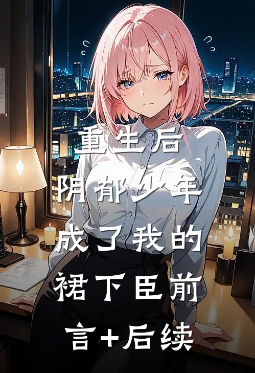 重生后，阴郁少年成了我的裙下臣前言+后续