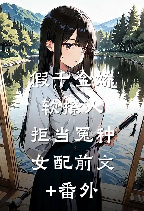 假千金娇软撩人，拒当冤种女配前文+番外