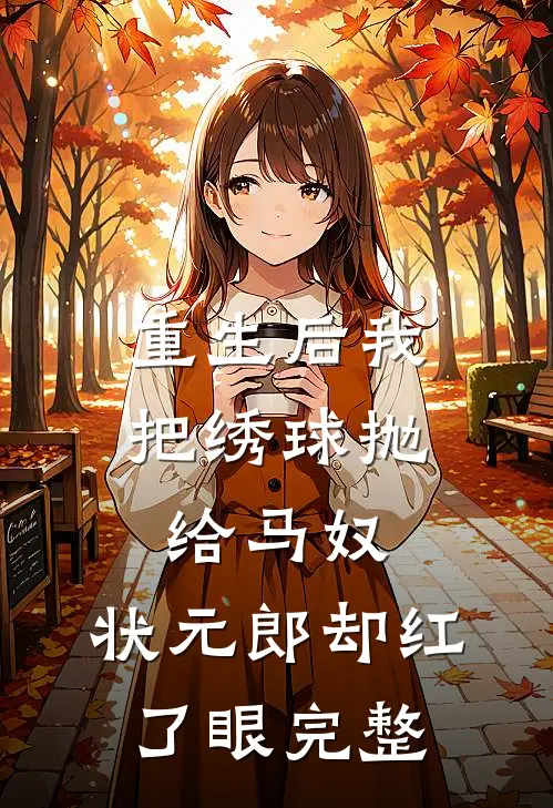 重生后我把绣球抛给马奴，状元郎却红了眼完整