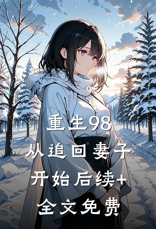 重生98：从追回妻子开始后续+全文免费