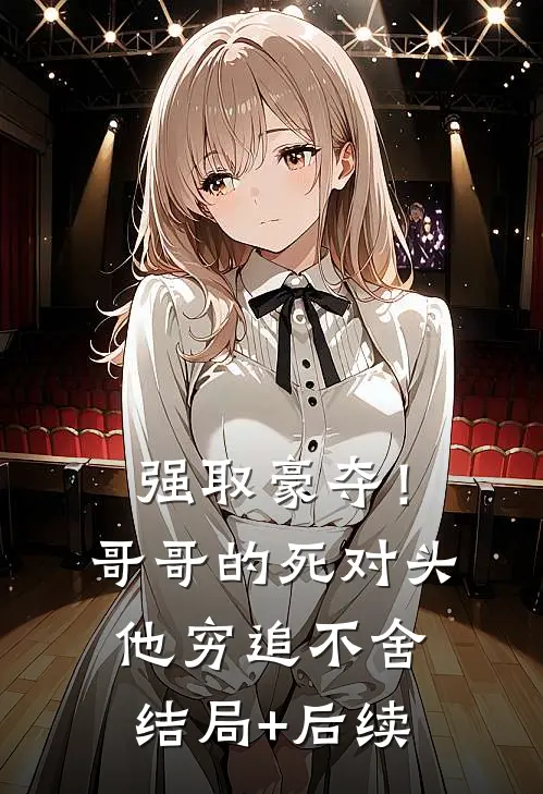 强取豪夺！哥哥的死对头他穷追不舍结局+后续