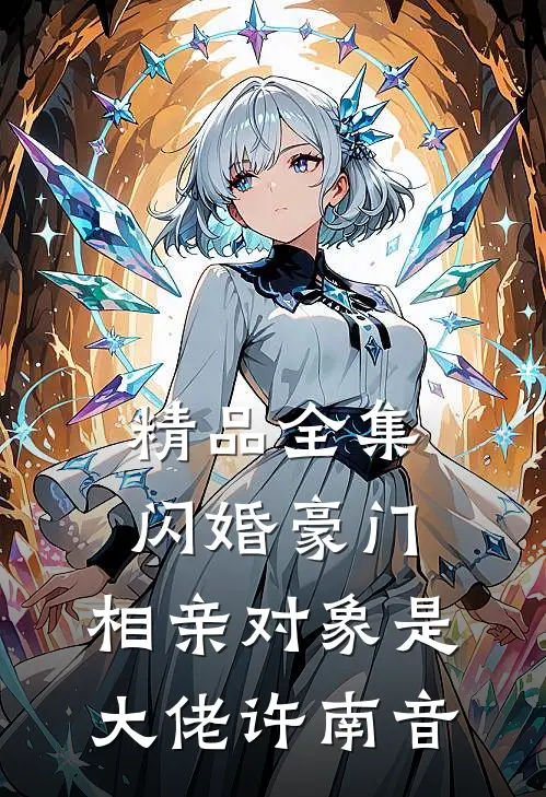精品全集闪婚豪门:相亲对象是大佬许南音