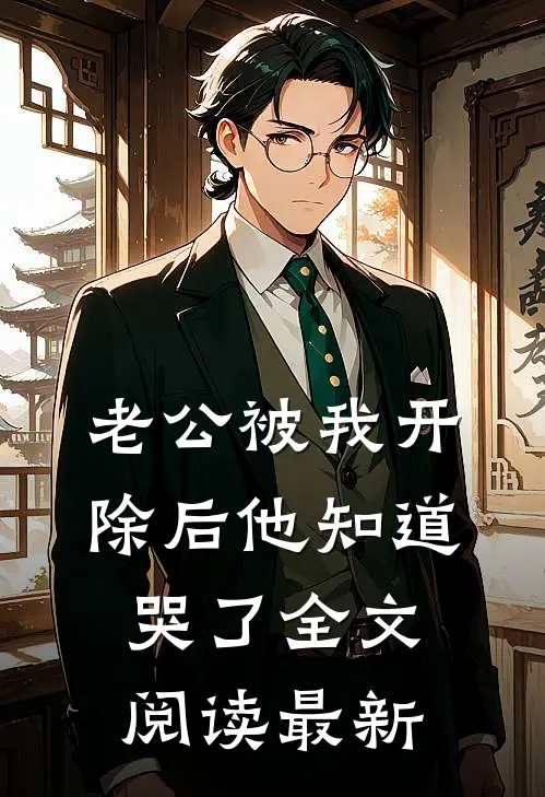 老公被我开除后他知道哭了全文阅读最新