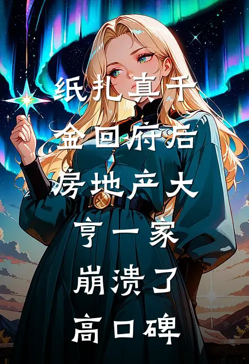 纸扎真千金回府后，房地产大亨一家崩溃了高口碑