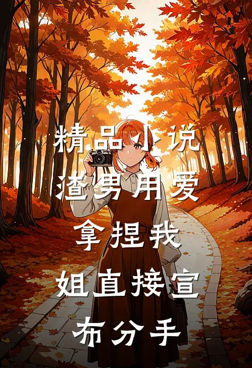精品小说渣男用爱拿捏我，姐直接宣布分手