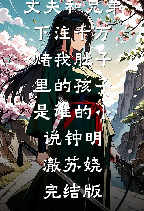 丈夫和兄弟下注千万，赌我肚子里的孩子是谁的小说钟明澈苏娆完结版