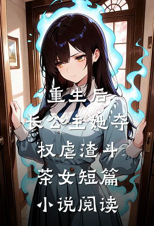 重生后，长公主她夺权虐渣斗茶女短篇小说阅读