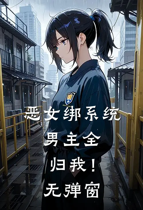 恶女绑系统，男主全归我！无弹窗