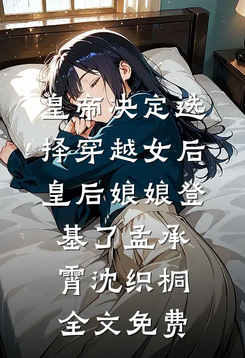 皇帝决定选择穿越女后，皇后娘娘登基了孟承霄沈织桐全文免费