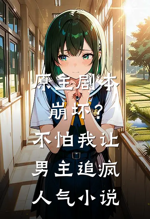 原主剧本崩坏？不怕，我让男主追疯人气小说