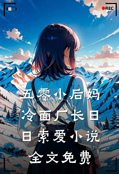 五零小后妈，冷面厂长日日索爱小说全文免费