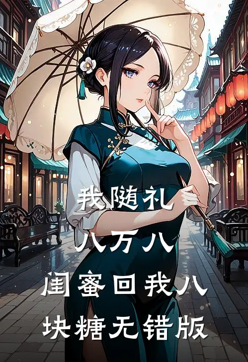 我随礼八万八，闺蜜回我八块糖无错版