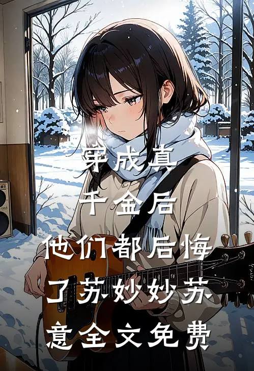 穿成真千金后，他们都后悔了苏妙妙苏意全文免费