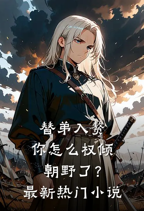 替弟入赘，你怎么权倾朝野了？最新热门小说